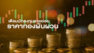 เตือนนักลงทุนรายย่อย ราคาทองผันผวนผลจากสงครามยูเครน-รัสเซีย