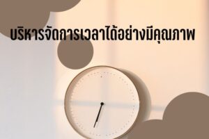 บริหารจัดการเวลาได้อย่างมีคุณภาพ