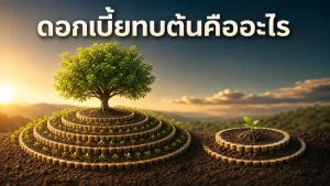 ดอกเบี้ยทบต้นคืออะไร ทำไมเริ่มออมเร็วกว่าไม่กี่ปีถึงสร้างความต่างได้มาก