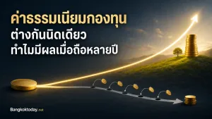 ค่าธรรมเนียมกองทุนมีอะไรบ้าง ทำไมต่างกันเพียงเล็กน้อยจึงมีผลเมื่อถือหลายปี
